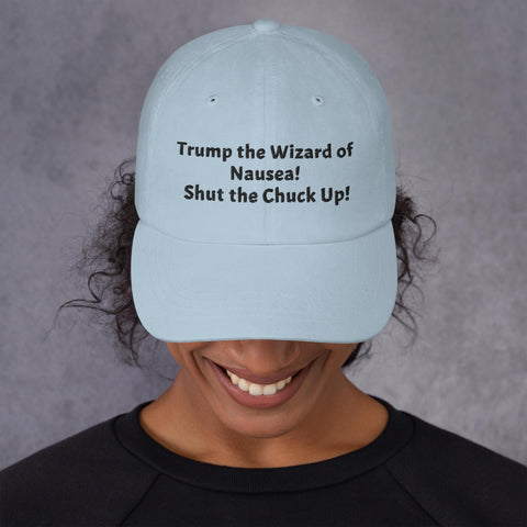 Dad Hat - Trump the Wizard of Nausea! Shut the Chuck Up!