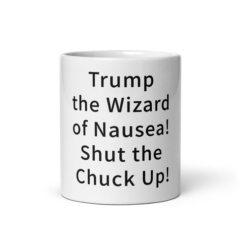White Glossy Mug - Trump the Wizard of Nausea! Shut the Chuck Up!