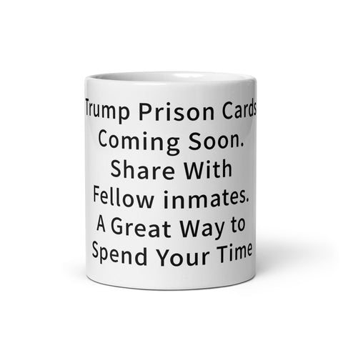 White glossy mug - Trump Prison Cards Coming Soon. Share With Fellow inmates. A Great Way to Spend Your Time